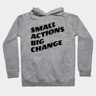 Small Actions Big Change Hoodie